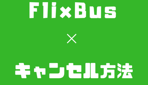 【FlixBus】予約のキャンセル方法やキャンセル料、注意点について